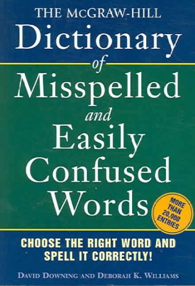 The McGraw-Hill dictionary of misspelled and easily confused words : choose the right word and spell it correctly! / David Downing and Deborah K. Williams.