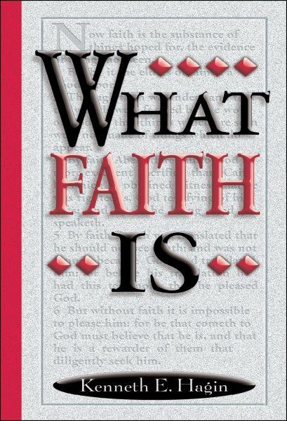What faith is / Kenneth E. Hagin.