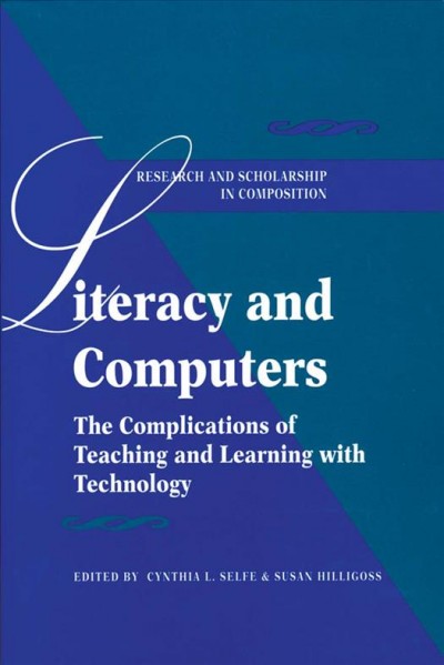 Literacy and computers : the complications of teaching and learning with technology / edited by Cynthia L. Selfe and Susan Hilligoss.