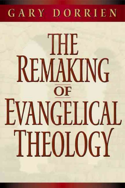 The remaking of evangelical theology / Gary Dorrien.