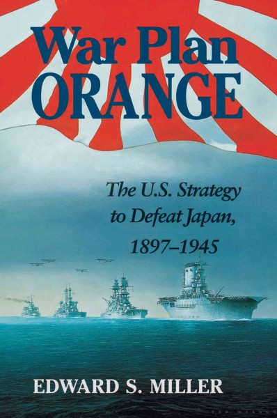 War Plan Orange [electronic resource] : the US Strategy to Defeat Japan, 1897-1945.