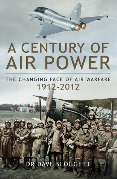 A century of air power [electronic resource] : the changing face of air warfare 1912-2012 / Dr. Dave Sloggett.