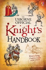 The Usborne official knight's handbook / written by the most chivalrous Sir Archibald Whistleblade (also known as Sam Taplin) ; illustrated by gracious draughtsman of the Antipodes, Sir Basil Silvermoon (also known as Ian McNee).