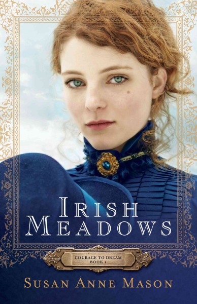 Irish meadows [electronic resource] : Courage to Dream Series, Book 1. Susan Anne Mason.