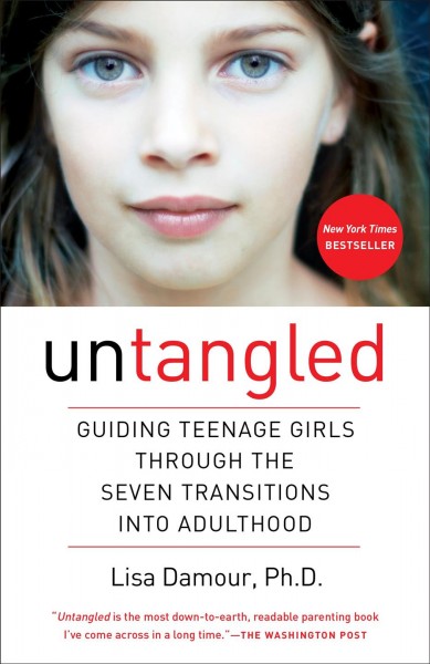 Untangled [electronic resource] : Guiding Teenage Girls Through the Seven Transitions into Adulthood. Lisa Damour.