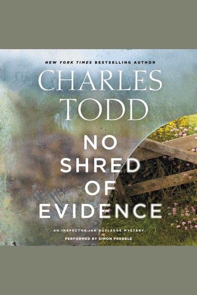No shred of evidence [electronic resource] : Ian Rutledge Series, Book 18. Charles Todd.