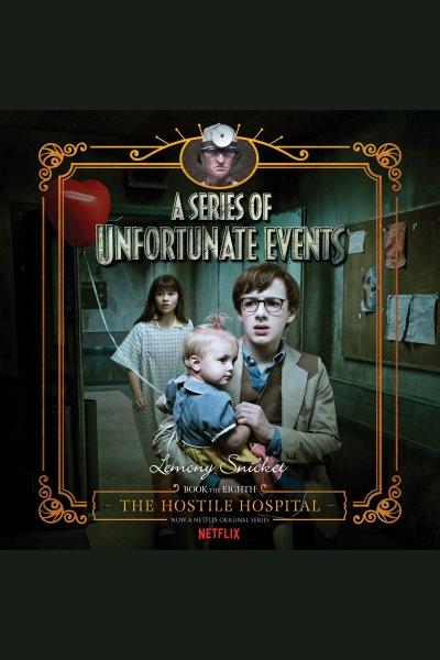 The hostile hospital [electronic resource] : A Series of Unfortunate Events, Book 8. Lemony Snicket.