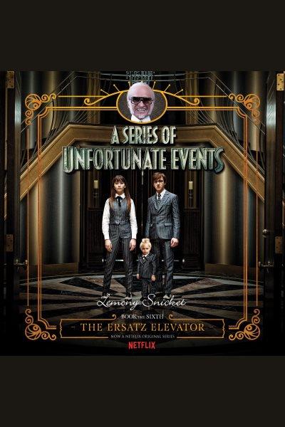 The ersatz elevator [electronic resource] : A Series of Unfortunate Events, Book 6. Lemony Snicket.