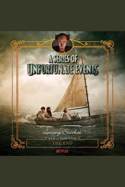 The end [electronic resource] : A Series of Unfortunate Events, Book 13. Lemony Snicket.