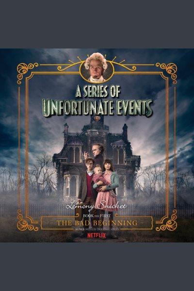 The bad beginning [electronic resource] : A Series of Unfortunate Events, Book 1. Lemony Snicket.