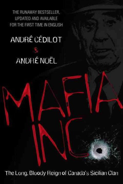 Mafia Inc. : the long, bloody reign of Canada's Sicilian clan / André Cédilot & André Noël ; translated by Michael Gilson.
