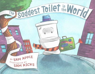 The saddest toilet in the world / by Sam Apple ; illustrated by Sam Ricks.