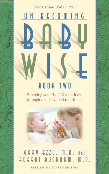 On becoming baby wise [electronic resource] : Book II (Parenting Your Pretoddler Five to Twelve Months). Gary Ezzo.
