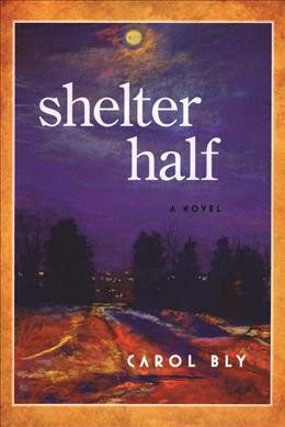 Shelter half : a novel / Carol Bly.