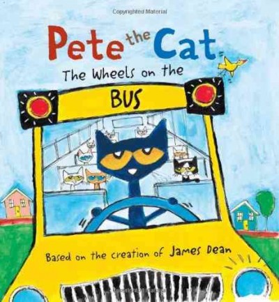 Pete the Cat: the wheels on the bus / based on the creation of James Dean.