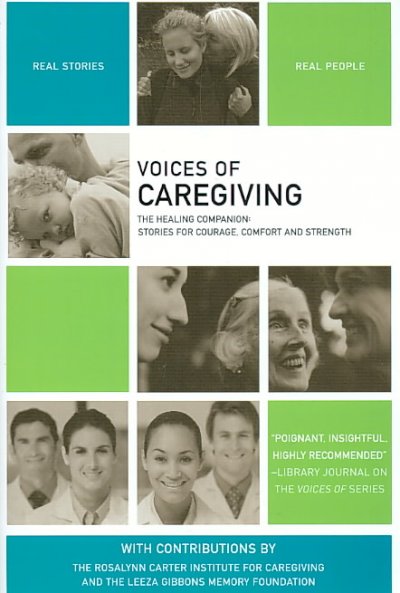 Voices of caregiving : the healing companion : stories for courage, comfort and strength / edited by The Healing Project.