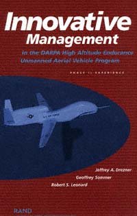 Innovative management in the DARPA high altitude endurance unmanned aerial vehicle program : phase II experience / Jeffrey A. Drezner, Geoffrey Sommer, Robert S. Leonard.
