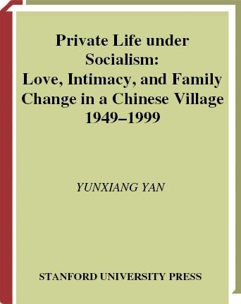 Private life under socialism : love, intimacy, and family change in a Chinese village, 1949-1999 / Yunxiang Yan.
