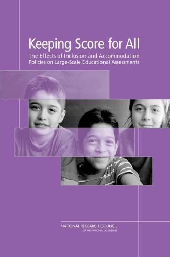 Keeping score for all : the effects of inclusion and accommodation policies on large-scale educational assessments / Committee on Participation of English Language Learners and Students with Disabilities in NAEP and Other Large-Scale Assessments ; Judith Anderson Koenig and Lyle F. Bachman, editors.