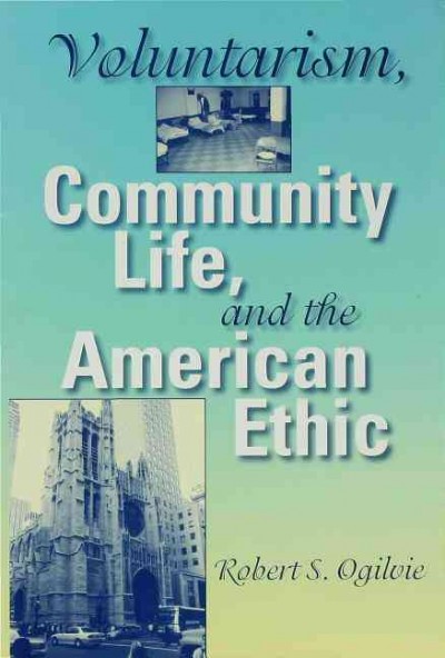 Voluntarism, community life, and the American ethic / Robert S. Ogilvie.