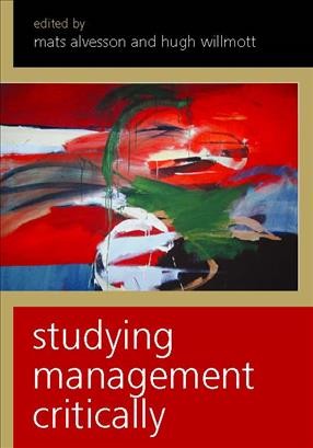 Studying management critically / edited by Mats Alvesson and Hugh Willmott.