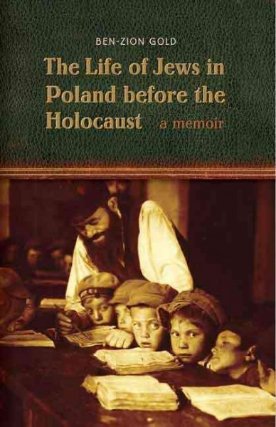 The life of Jews in Poland before the Holocaust : a memoir / Ben-Zion Gold.