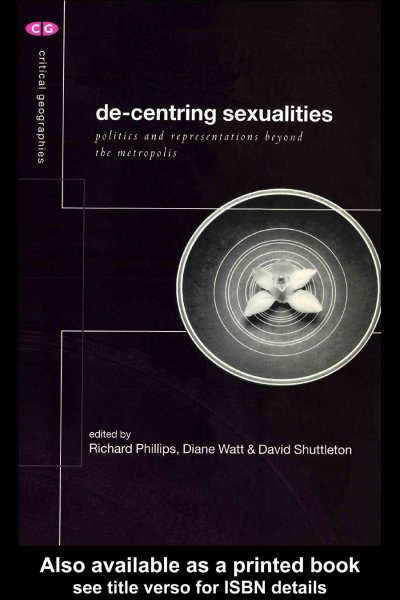 De-centring sexualities : politics and representations beyond the metropolis / edited by Richard Phillips, Diane Watt and David Shuttleton.