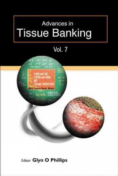 Advances in tissue banking. Vol. 7 / editor-in-chief Glyn O. Phillips ; regional editors A. Nather, D.M. Strong, R. von Versen.