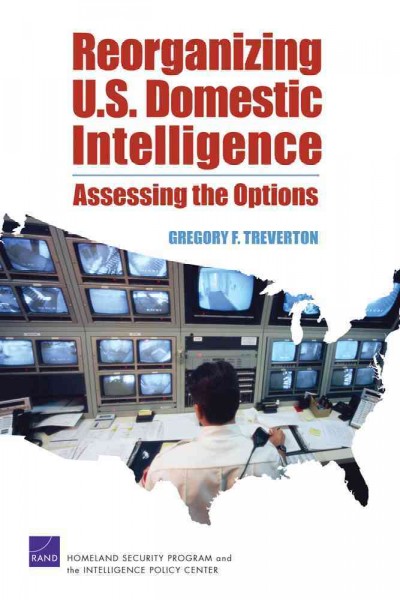 Reorganizing U.S. domestic intelligence : assessing the options / Gregory F. Treverton.