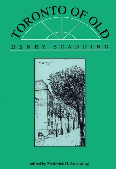 Toronto of old / Henry Scadding ; edited by Frederick H. Armstrong.