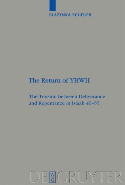 The return of YHWH : the tension between deliverance and repentance in Isaiah 40-55 / Blaženka Scheuer.