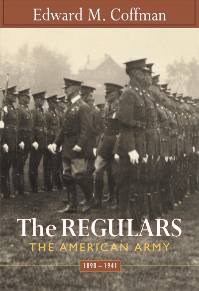 The regulars : the American Army, 1898-1941 / Edward M. Coffman.