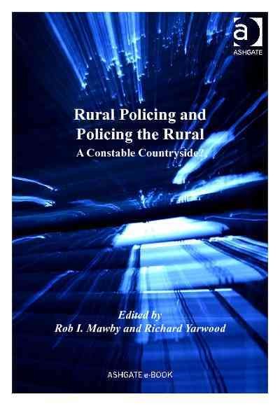 Rural policing and policing the rural : a constable countryside? / edited by Rob I. Mawby and Richard Yarwood.