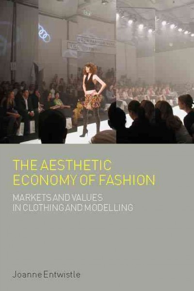 The aesthetic economy of fashion : markets and value in clothing and modelling / Joanne Entwistle.