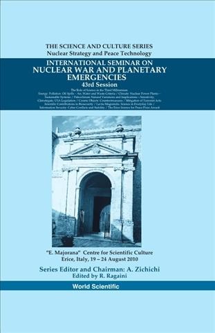 International seminar on nuclear war and planetary emergencies : 43rd session ... "E. Majorana" Centre for Scientific Culture, Erice, Italy, 19-24 Aug. 2010 / series editor and chairman, A. Zichichi ; edited by R. Ragaini.