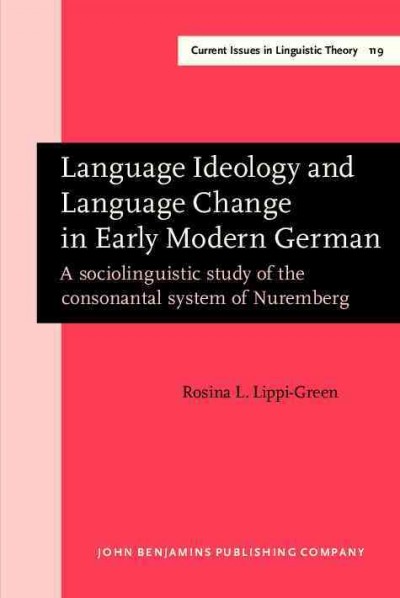 Language ideology and language change in early modern German : a sociolinguistic study of the consonantal system of Nuremberg / Rosina Lippi-Green.