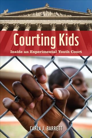 Courting kids : inside an experimental youth court / Carla J. Barrett.