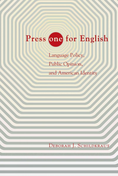 Press one for English : language policy, public opinion, and American identity / Deborah J. Schildkraut.