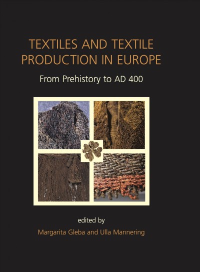 Textiles and textile production in Europe from prehistory to AD 400 / edited by Margarita Gleba and Ulla Mannering.