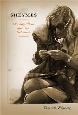 Sheymes : a family album after the Holocaust / Elizabeth Wajnberg.