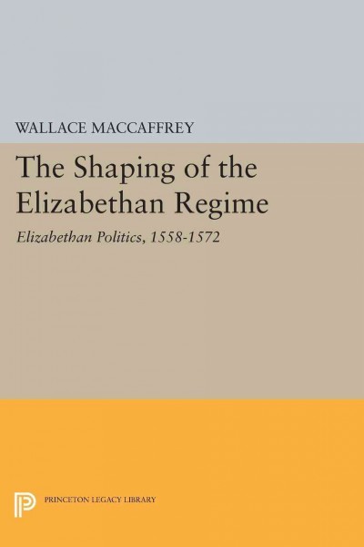 Shaping of the Elizabethan Regime : Elizabethan Politics.