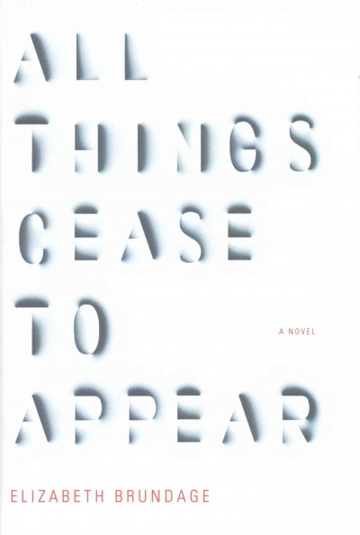 All things cease to appear / Elizabeth Brundage.