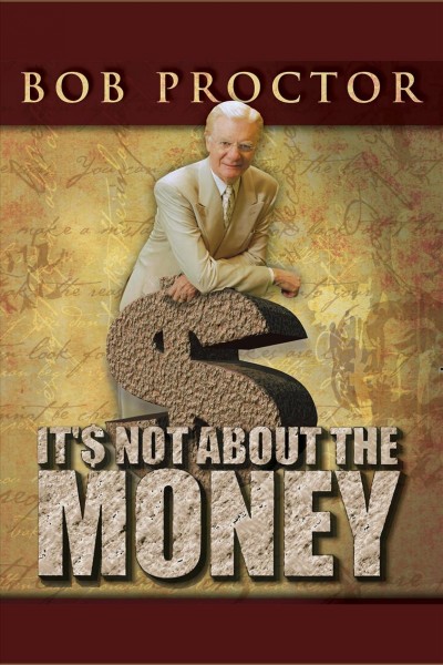 It's not about the money [electronic resource] / Bob Proctor.