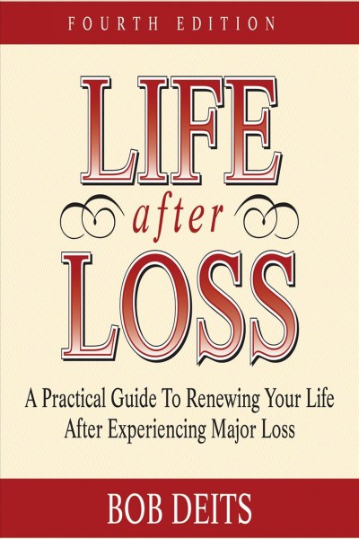 Life after loss [electronic resource] : a practical guide to renewing your life after experiencing major loss / Bob Deits.