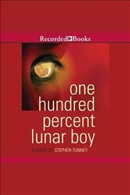 One hundred percent lunar boy [electronic resource] : a novel / Stephen Tunney.