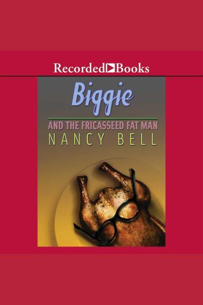 Biggie and the fricasseed fat man [electronic resource] / Nancy Bell.