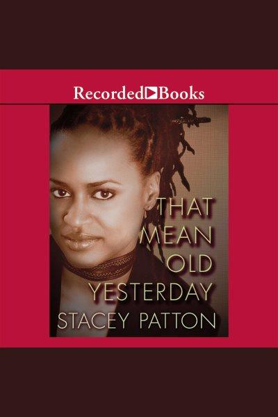 That mean old yesterday [electronic resource] / Stacey Patton.