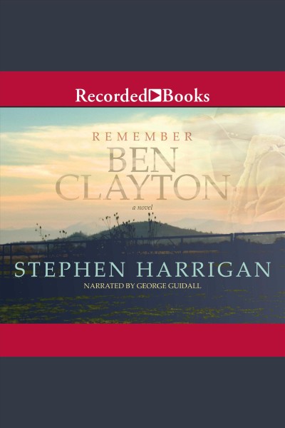 Remember Ben Clayton [electronic resource] : a novel / Stephen Harrigan.