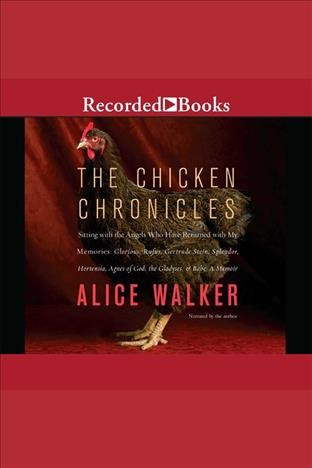 The chicken chronicles [electronic resource] : sitting with the angels who have returned with my memories : Glorious, Rufus, Gertrude Stein, Splendor, Hortensia, Agnes of God, The Gladyses, & Babe : a memoir / Alice Walker.