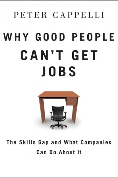 Why good people can't get jobs [electronic resource] : the skills gap and what companies can do about it / Peter Cappelli.